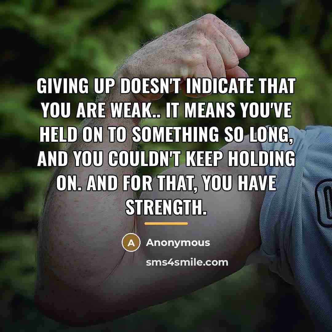 “Giving up doesn't indicate that you are weak.. It means…” quote by Anonymous