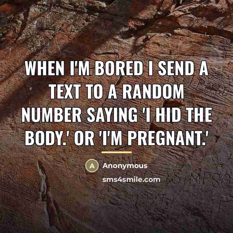 “When I'm bored I send a text to a random…” quote by Anonymous