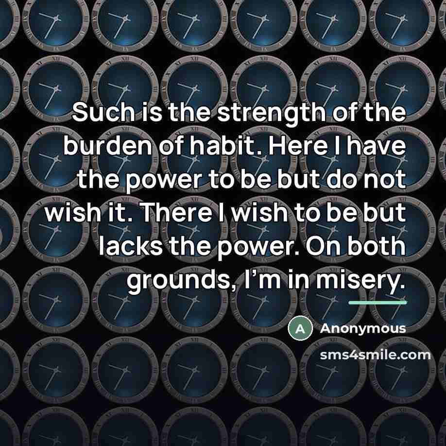 “Such is the strength of the burden of habit. Here…” quote by Anonymous