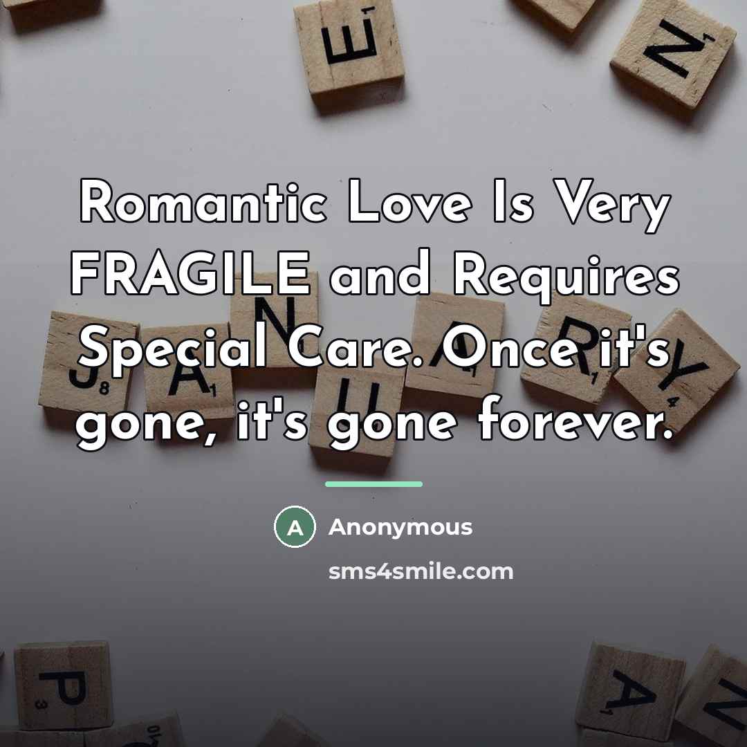 “Romantic Love Is Very FRAGILE and Requires Special Care. Once…” quote by Anonymous