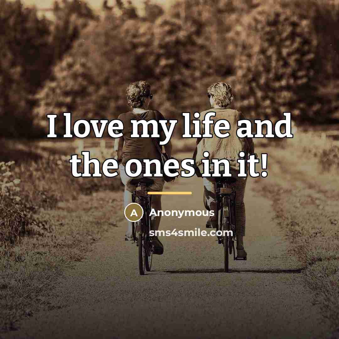 “I love my life and the ones in it!…” quote by Anonymous