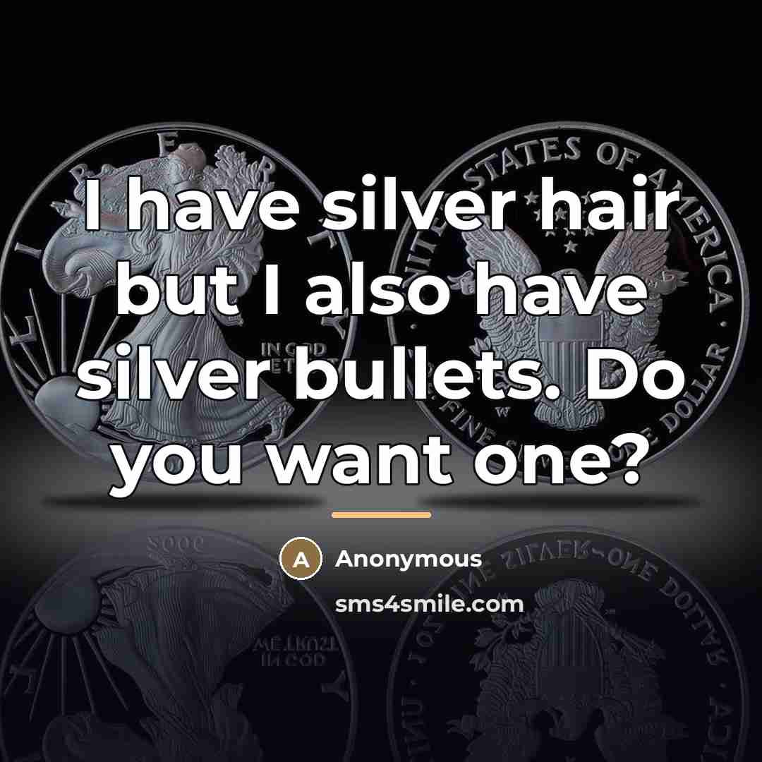 “I have silver hair but I also have silver bullets.…” quote by Anonymous