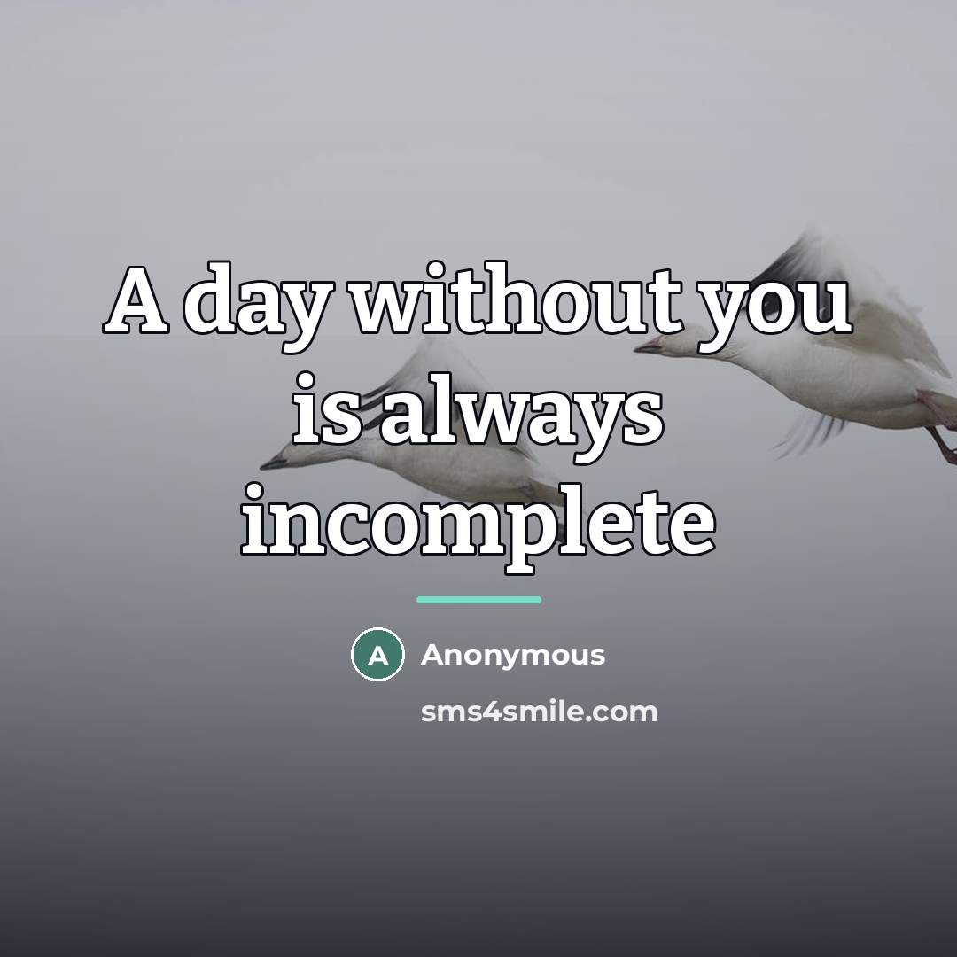 “A day without you is always incomplete…” quote by Anonymous