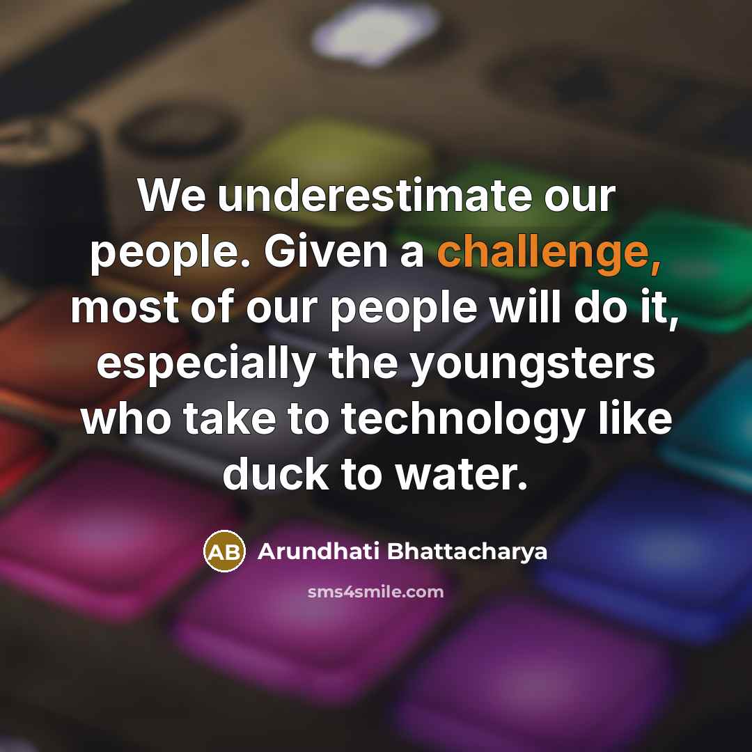 “We underestimate our people. Given a challenge, most of our…” quote by Arundhati Bhattacharya