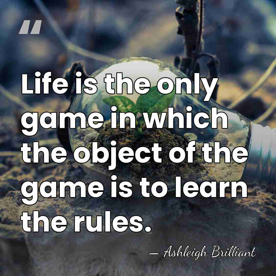 Life is the only game in which the object of the game&hellip; - Ashleigh Brilliant