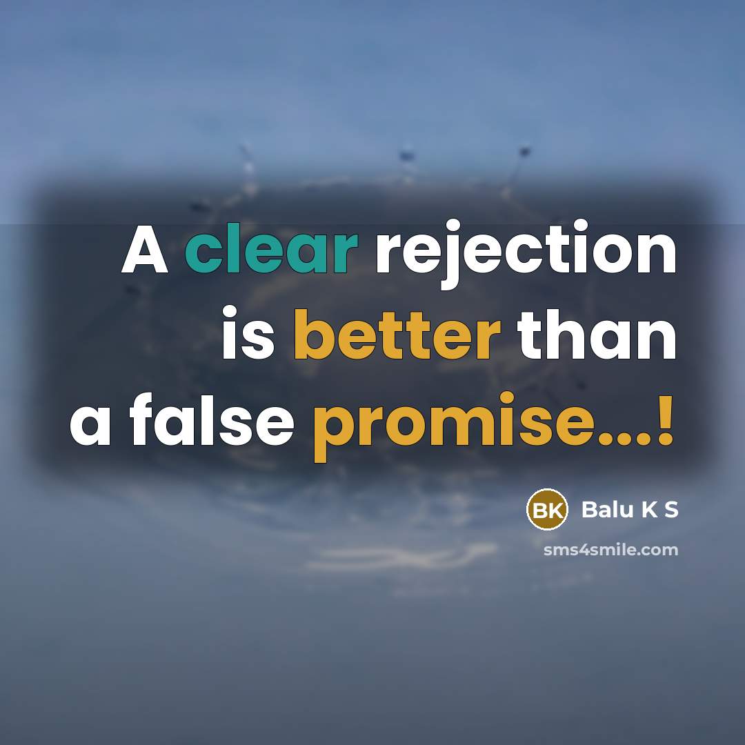 “A clear rejection is better than a false promise...!” quote by Balu K S