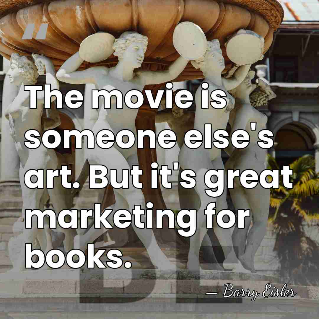 The movie is someone else's art. But it's great marketing for books. - Barry Eisler