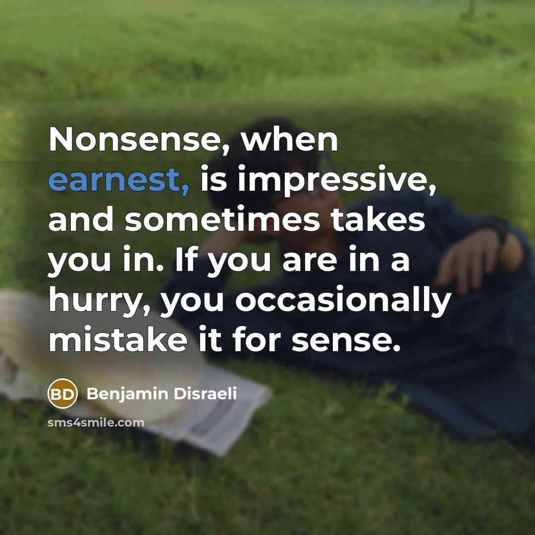 “Nonsense, when earnest, is impressive, and sometimes takes you in.…” quote by Benjamin Disraeli