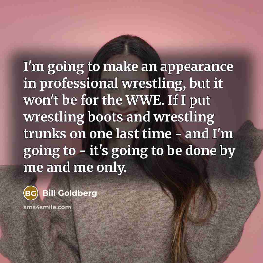 “I'm going to make an appearance in professional wrestling, but…” quote by Bill Goldberg