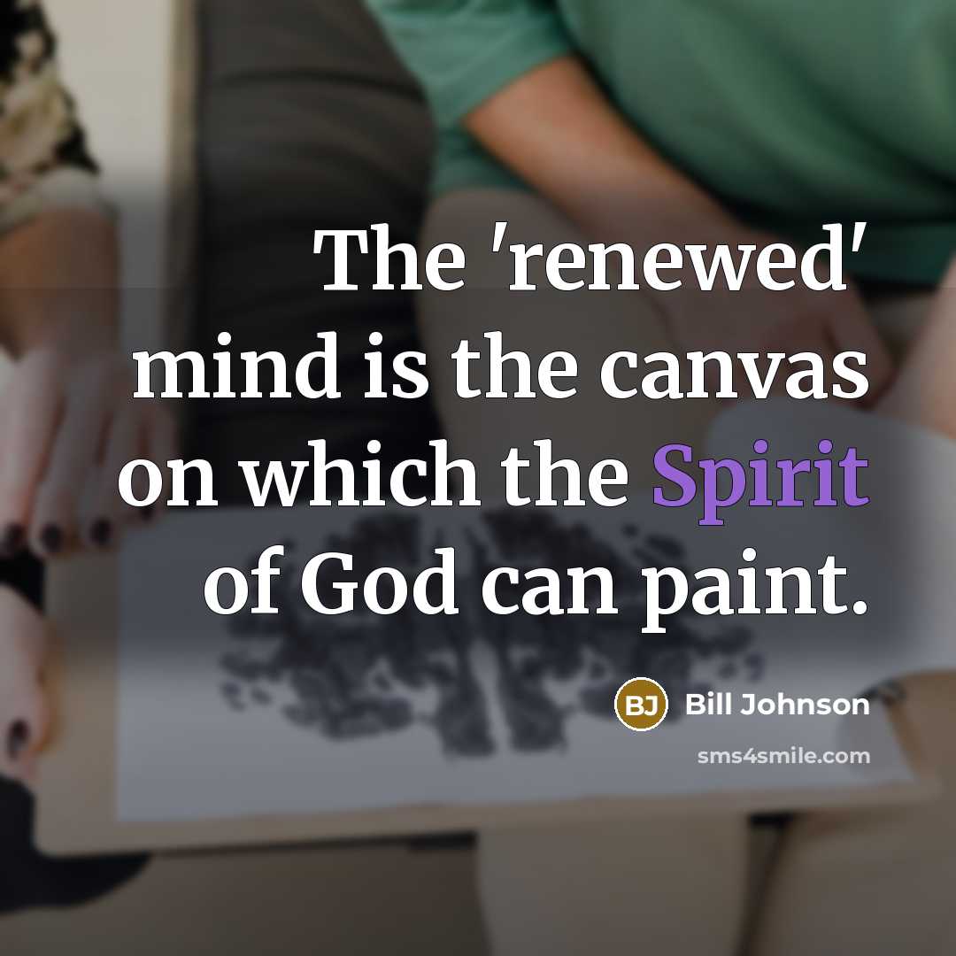 “The 'renewed' mind is the canvas on which the Spirit…” quote by Bill Johnson