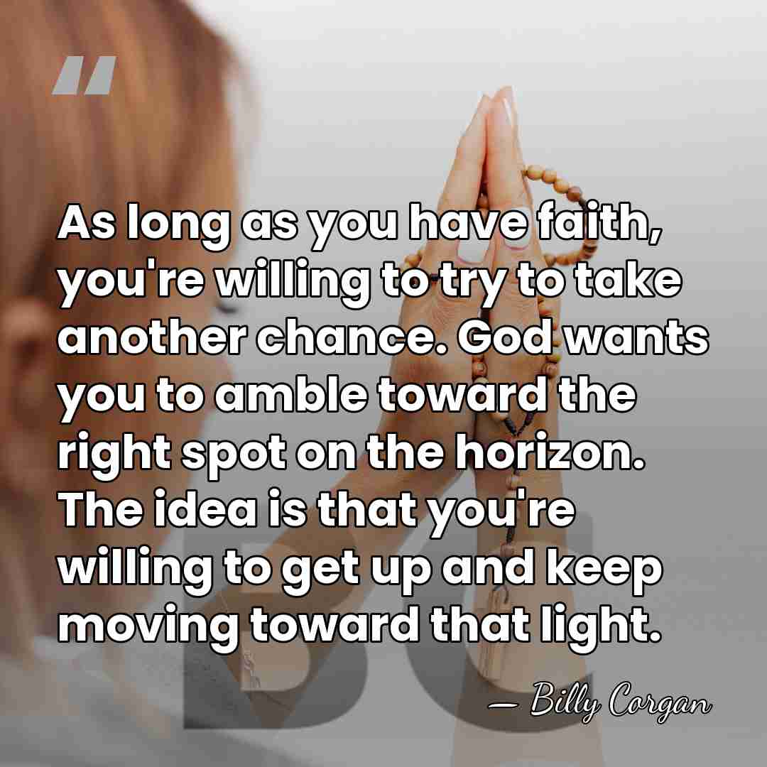 As long as you have faith, you're willing to try to take&hellip; - Billy Corgan