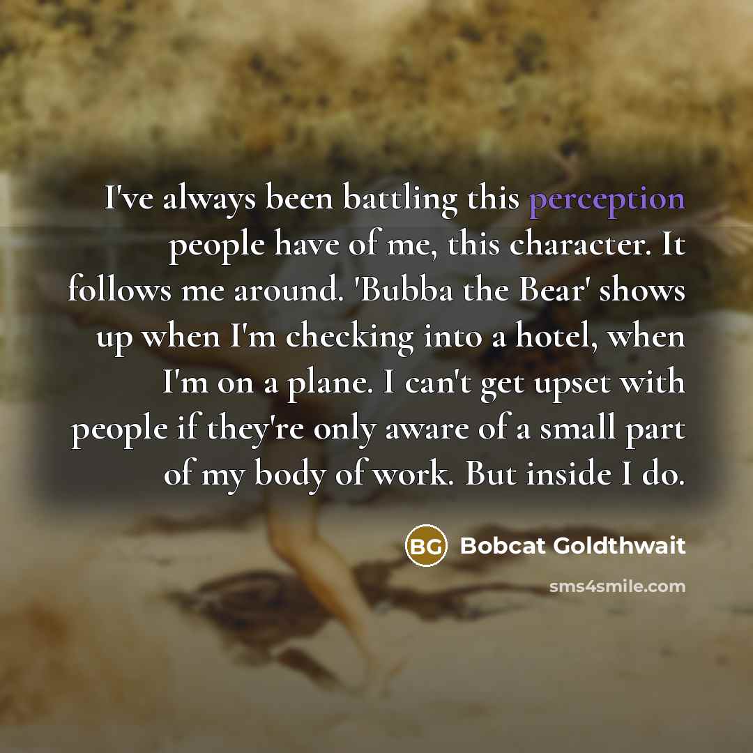 “I've always been battling this perception people have of me,…” quote by Bobcat Goldthwait