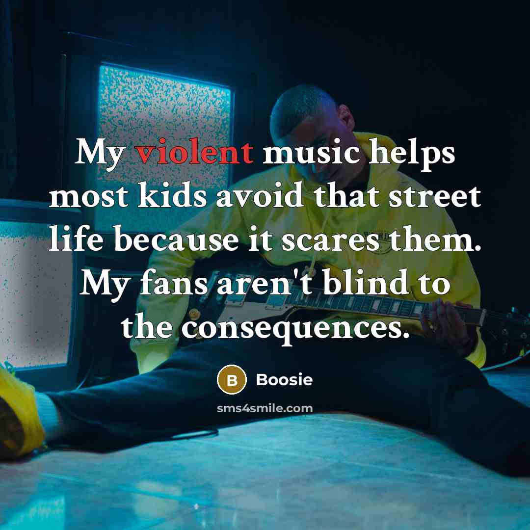 “My violent music helps most kids avoid that street life…” quote by Boosie