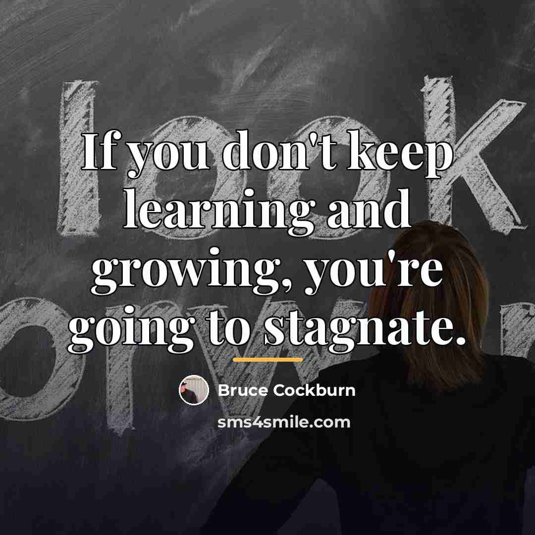 “If you don't keep learning and growing, you're going to…” quote by Bruce Cockburn