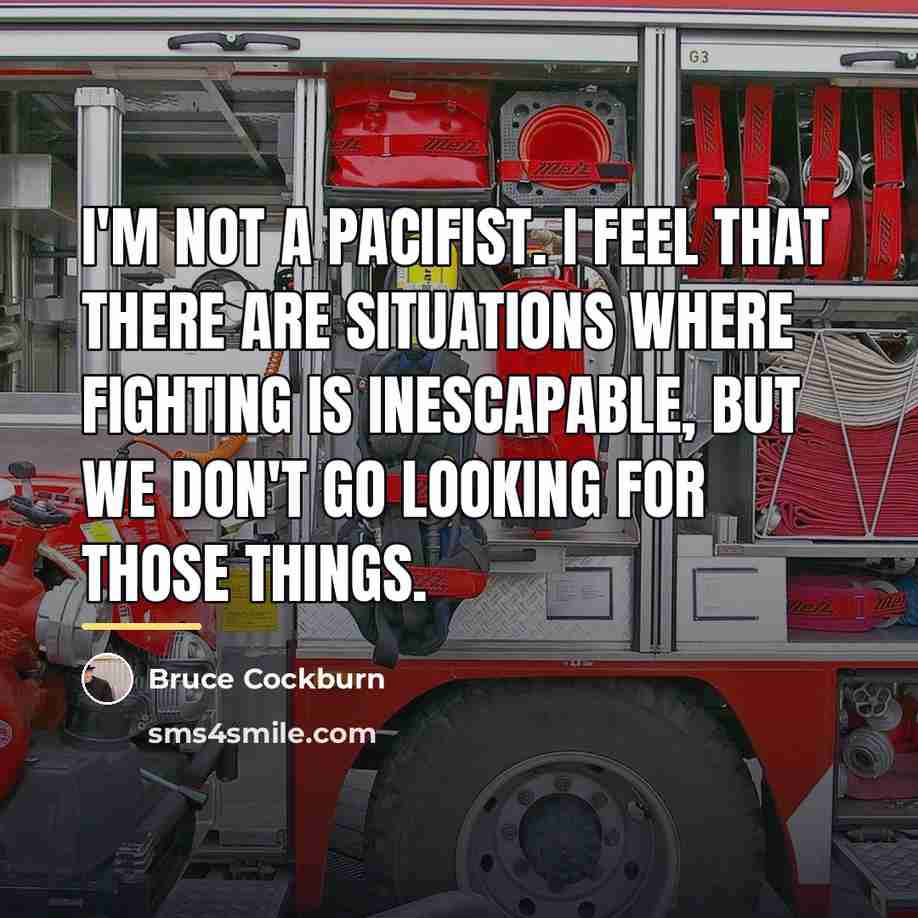 “I'm not a pacifist. I feel that there are situations…” quote by Bruce Cockburn