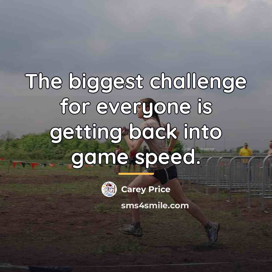 “The biggest challenge for everyone is getting back into game…” quote by Carey Price