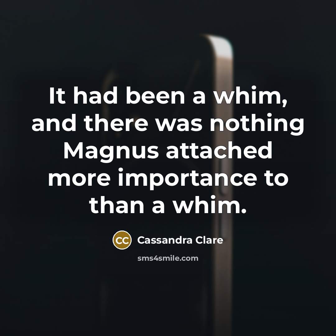“It had been a whim, and there was nothing Magnus…” quote by Cassandra Clare