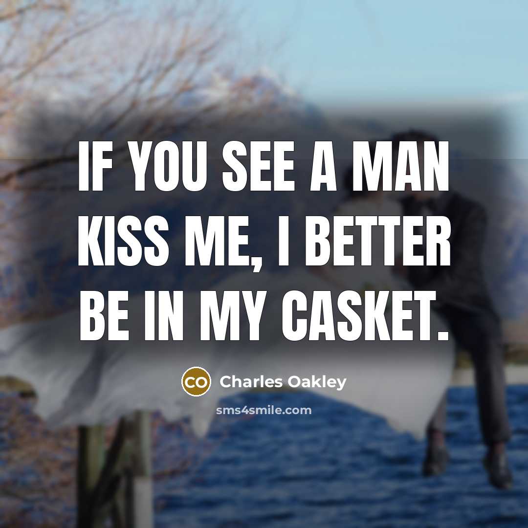 “If you see a man kiss me, I better be…” quote by Charles Oakley