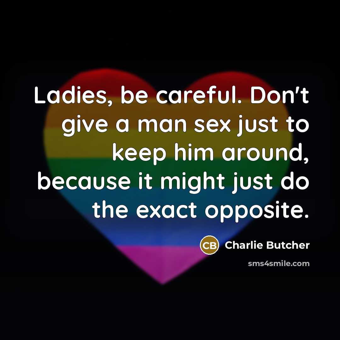 “Ladies, be careful. Don't give a man sex just to…” quote by Charlie Butcher