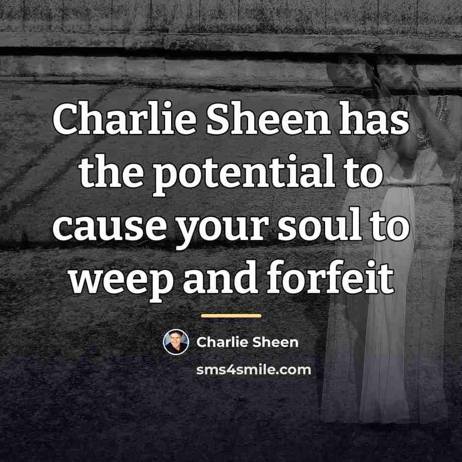 “Charlie Sheen has the potential to cause your soul to…” quote by Charlie Sheen
