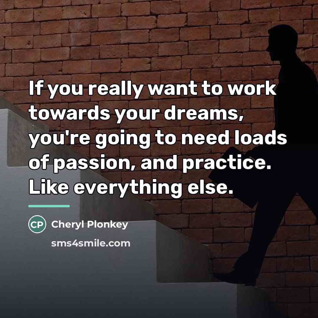 “If you really want to work towards your dreams, you're…” quote by Cheryl Plonkey