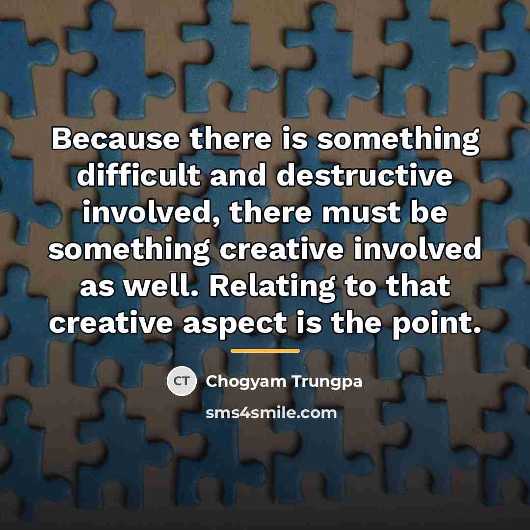 “Because there is something difficult and destructive involved, there must…” quote by Chogyam Trungpa