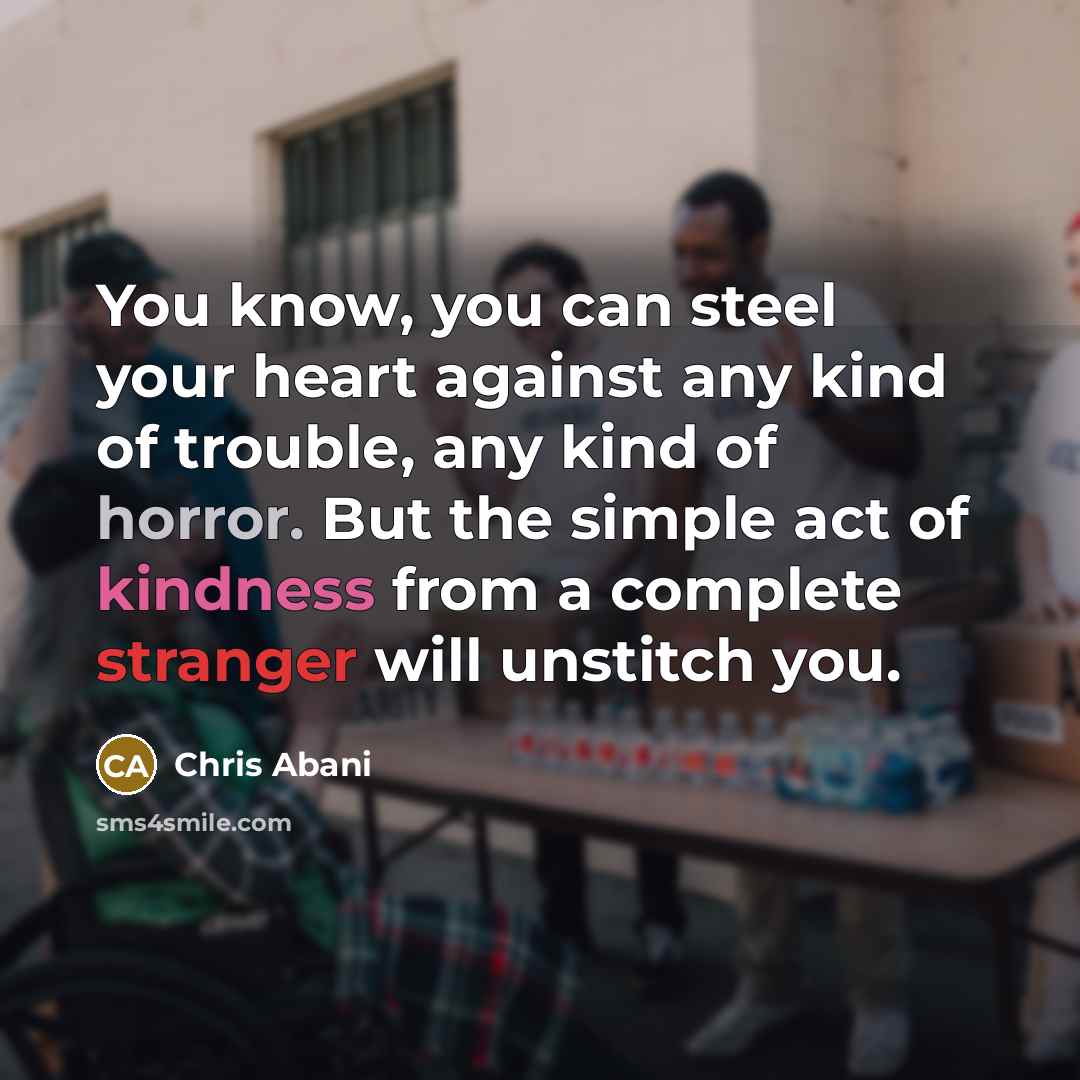 “You know, you can steel your heart against any kind…” quote by Chris Abani