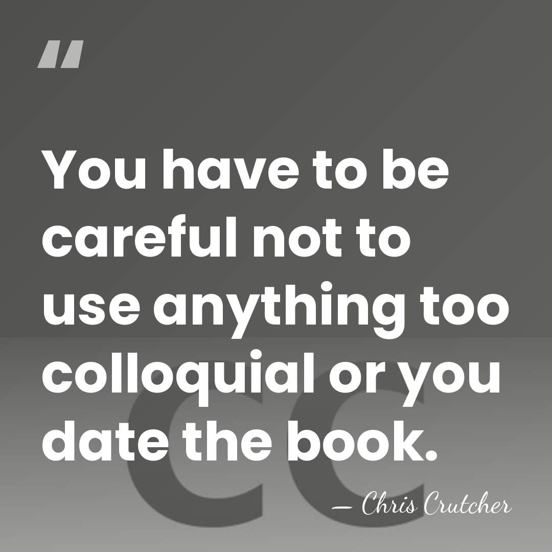 You have to be careful not to use anything too colloquial or&hellip; - Chris Crutcher