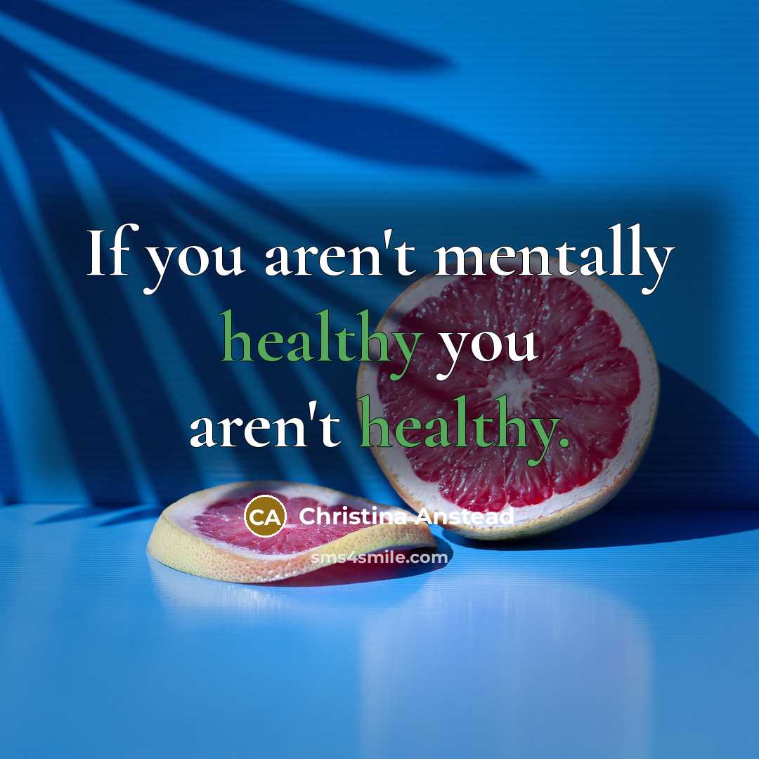 “If you aren't mentally healthy you aren't healthy.…” quote by Christina Anstead