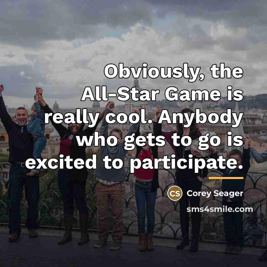 “Obviously, the All-Star Game is really cool. Anybody who gets…” quote by Corey Seager