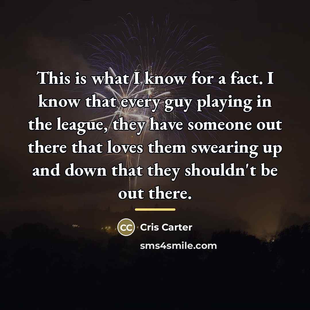 “This is what I know for a fact. I know…” quote by Cris Carter