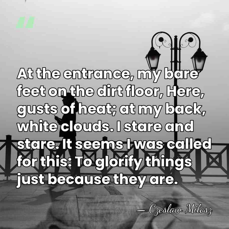 At the entrance, my bare feet on the dirt floor, Here, gusts&hellip; - Czeslaw Milosz