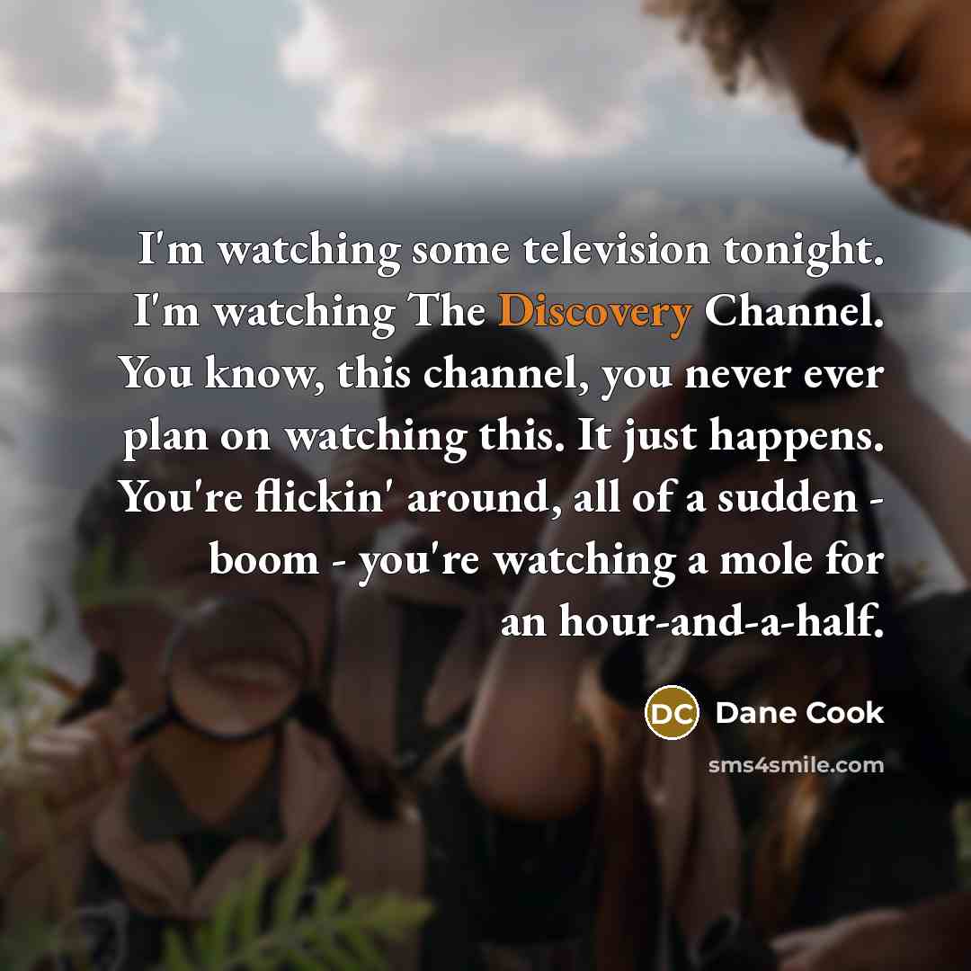 “I'm watching some television tonight. I'm watching The Discovery Channel.…” quote by Dane Cook