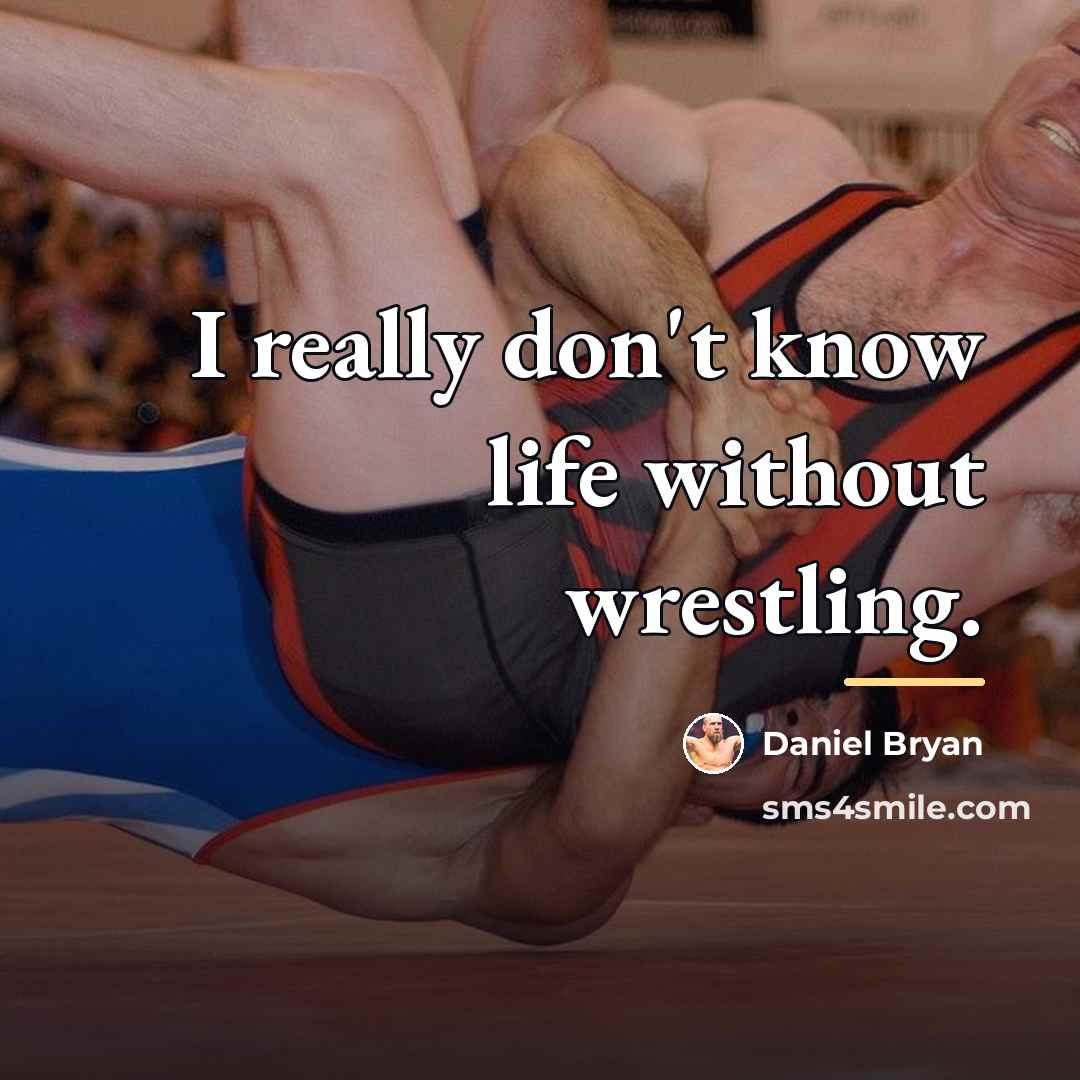 “I really don't know life without wrestling.…” quote by Daniel Bryan