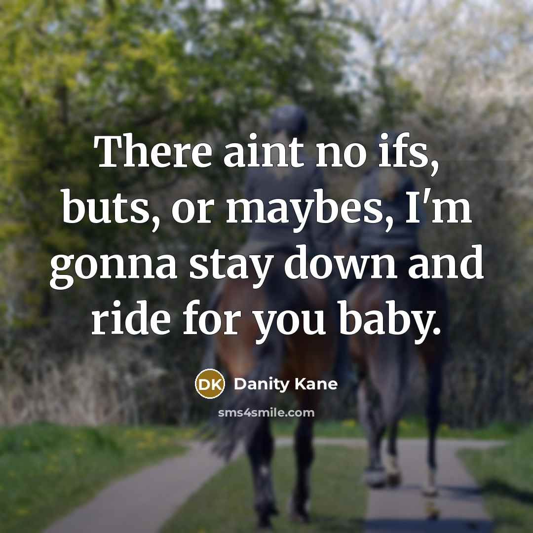 “There aint no ifs, buts, or maybes, I'm gonna stay…” quote by Danity Kane
