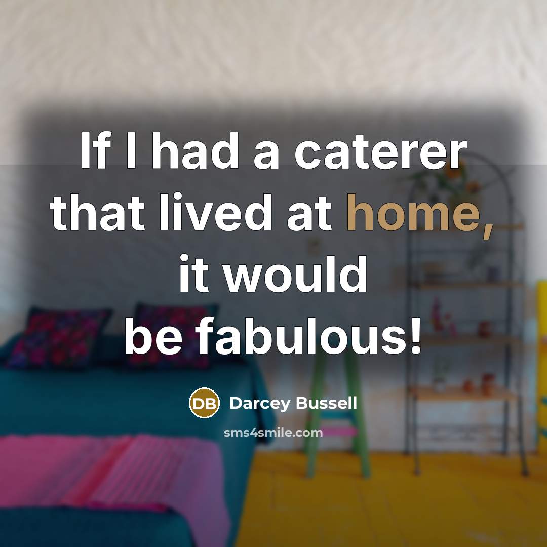 “If I had a caterer that lived at home, it…” quote by Darcey Bussell