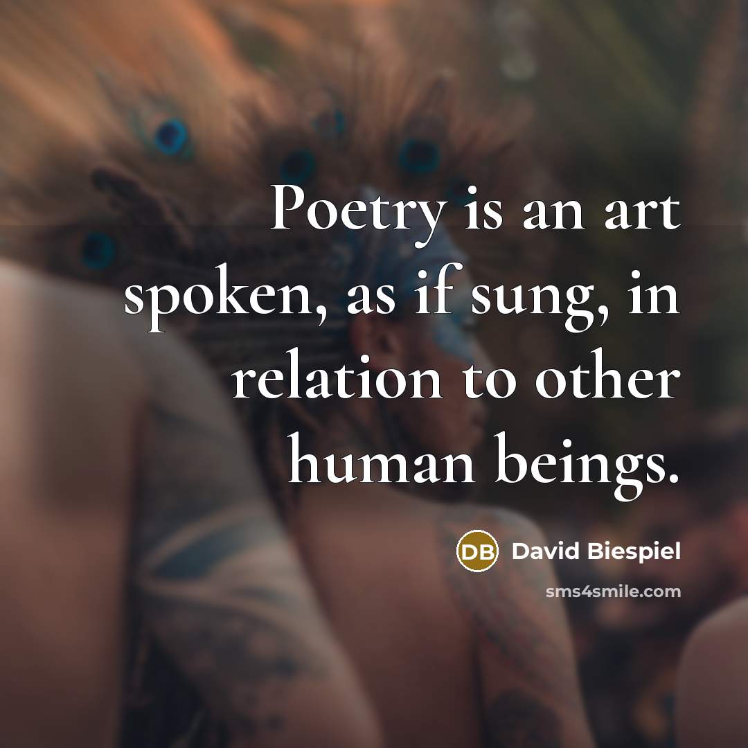 “Poetry is an art spoken, as if sung, in relation…” quote by David Biespiel