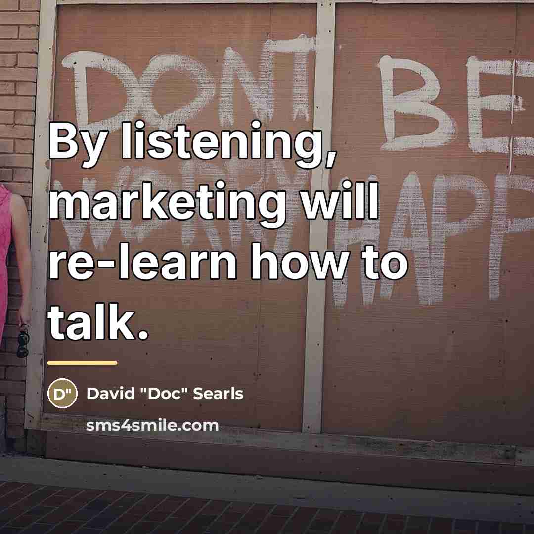 “By listening, marketing will re-learn how to talk.…” quote by David "Doc" Searls