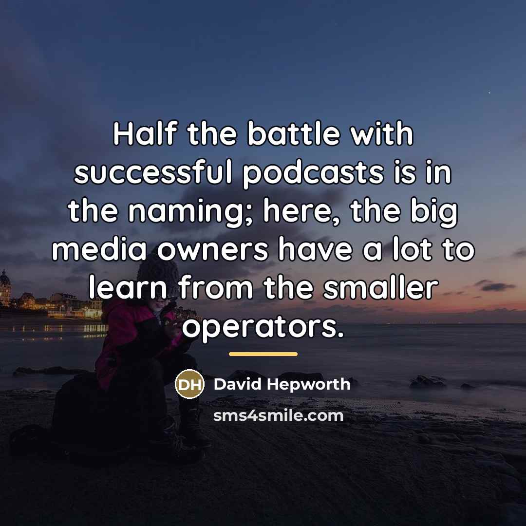 “Half the battle with successful podcasts is in the naming;…” quote by David Hepworth