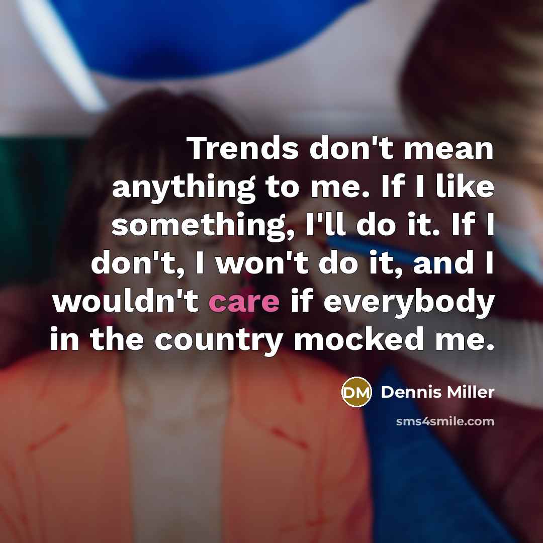 “Trends don't mean anything to me. If I like something,…” quote by Dennis Miller
