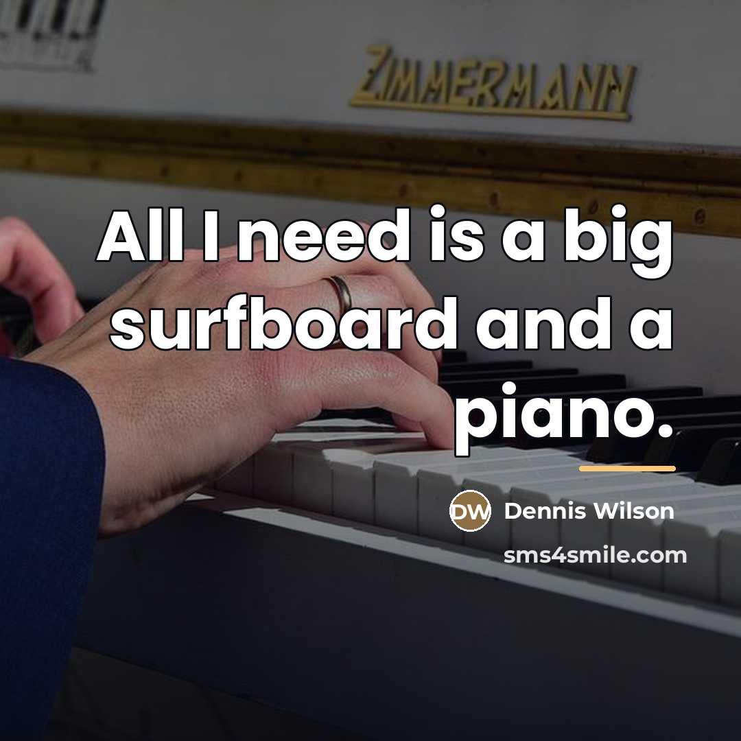 “All I need is a big surfboard and a piano.…” quote by Dennis Wilson