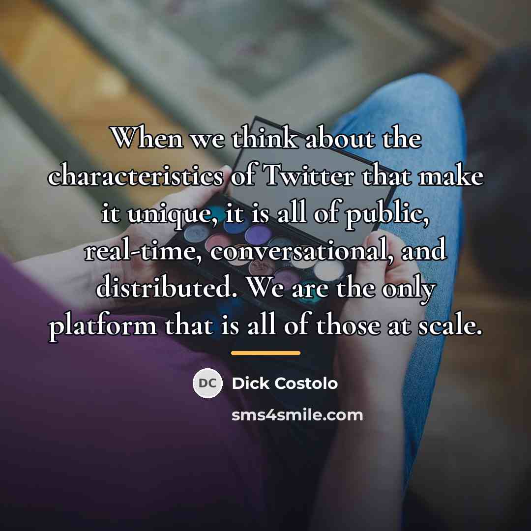 “When we think about the characteristics of Twitter that make…” quote by Dick Costolo