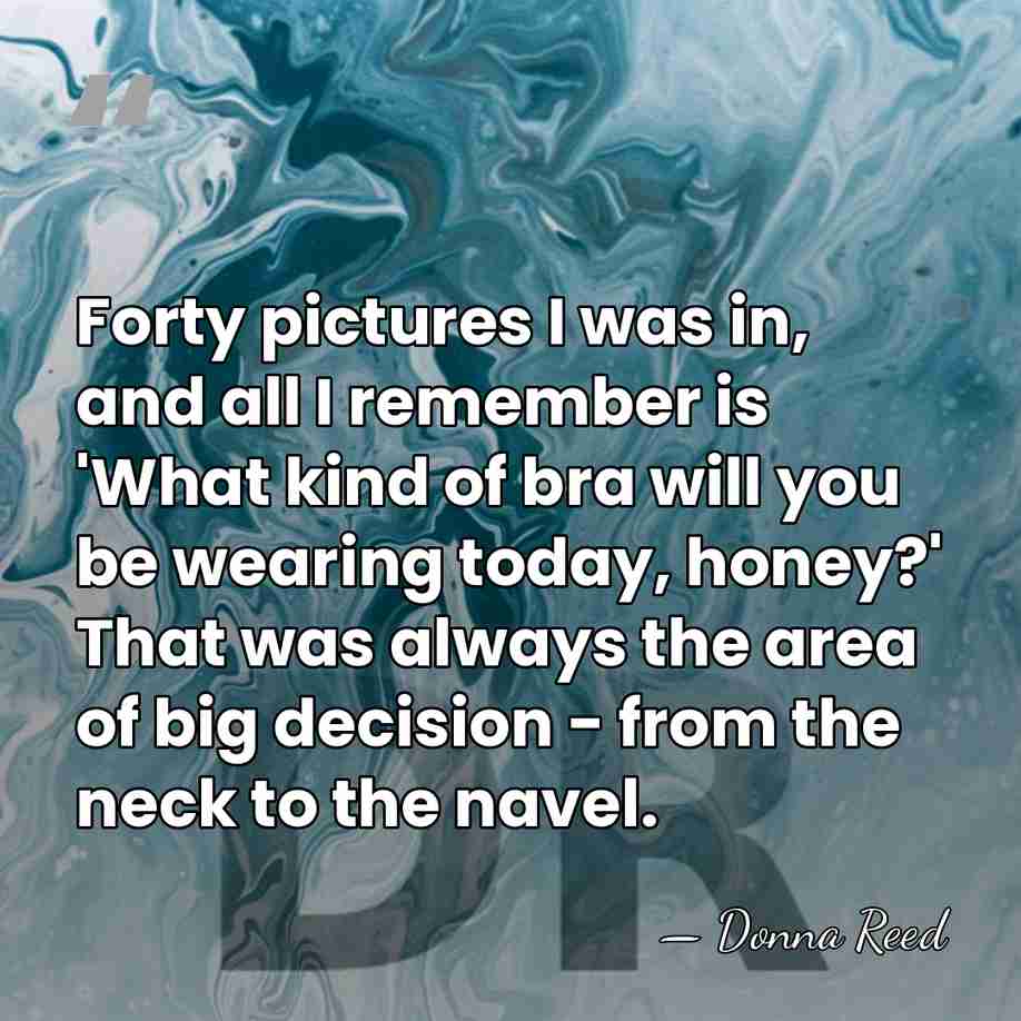 Forty pictures I was in, and all I remember is 'What kind&hellip; - Donna Reed