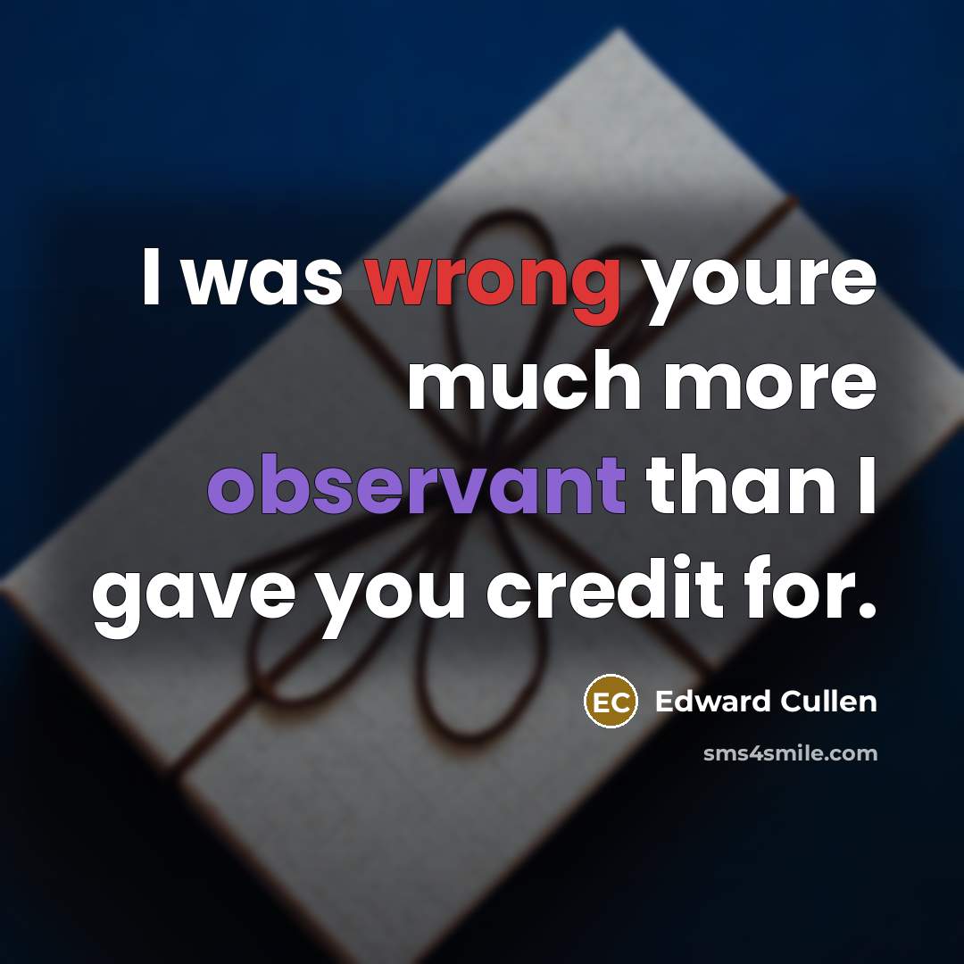 “I was wrong youre much more observant than I gave you credit for.” quote by Edward Cullen
