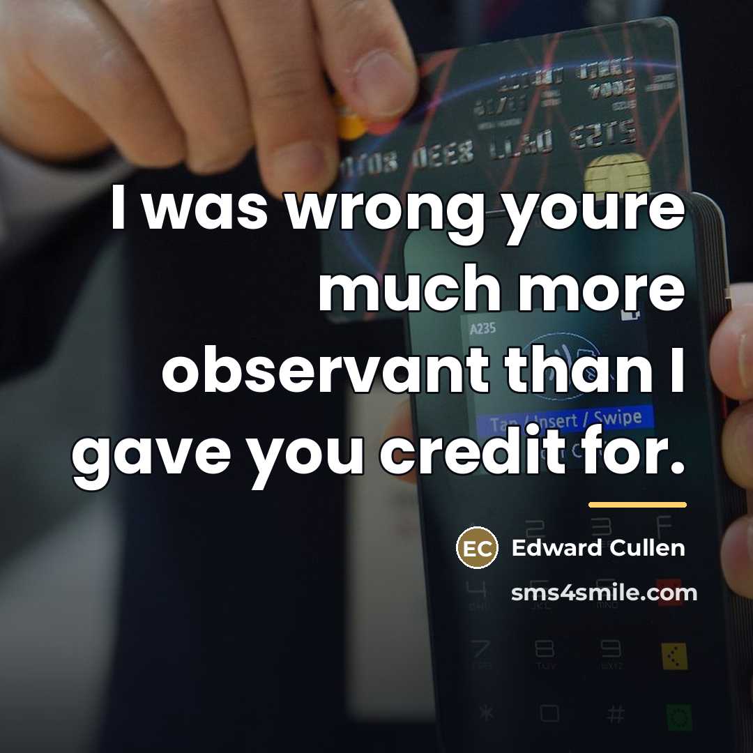“I was wrong youre much more observant than I gave…” quote by Edward Cullen