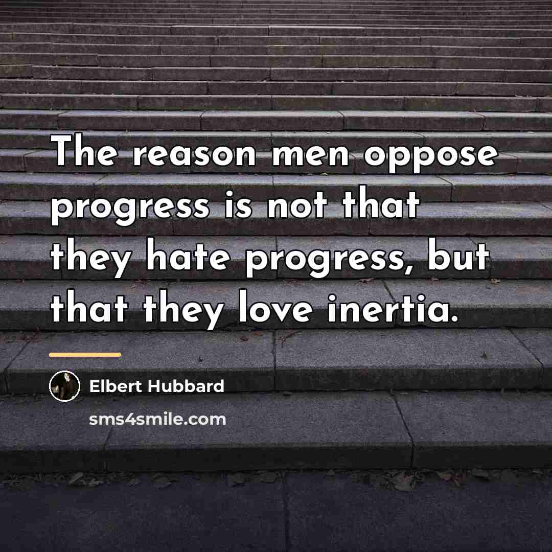 “The reason men oppose progress is not that they hate…” quote by Elbert Hubbard
