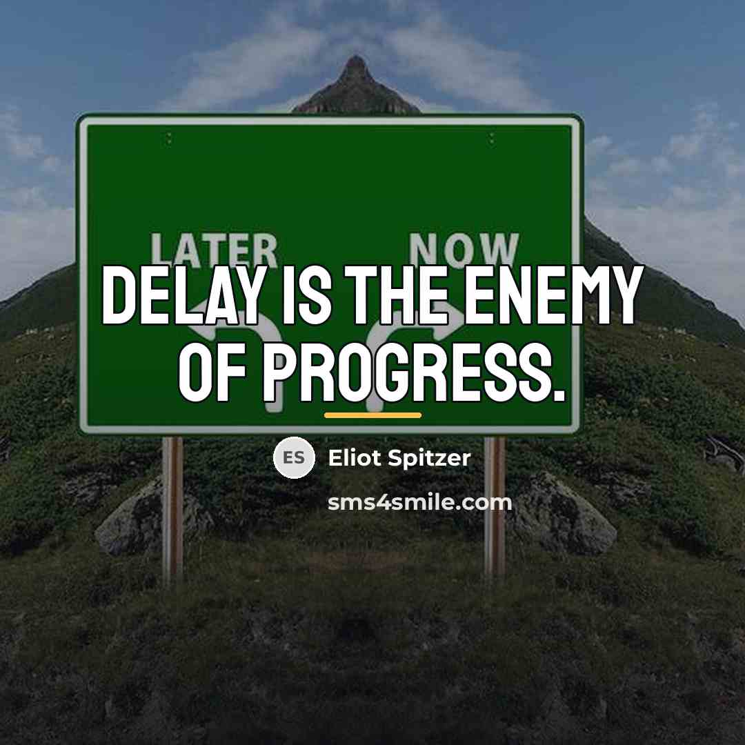 “Delay is the enemy of progress.…” quote by Eliot Spitzer