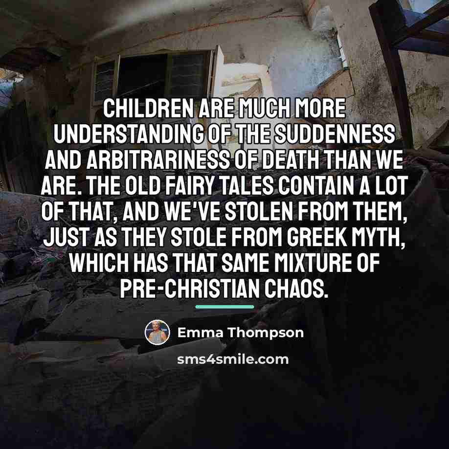“Children are much more understanding of the suddenness and arbitrariness…” quote by Emma Thompson
