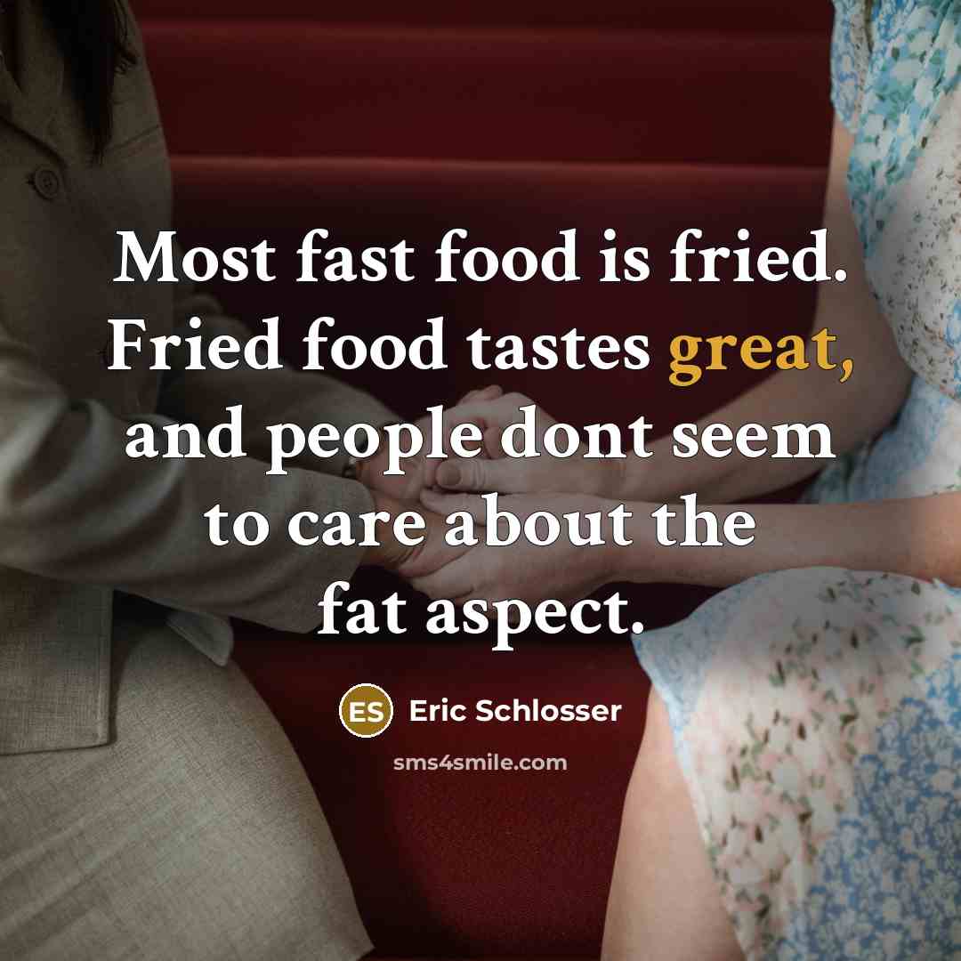 “Most fast food is fried. Fried food tastes great, and…” quote by Eric Schlosser