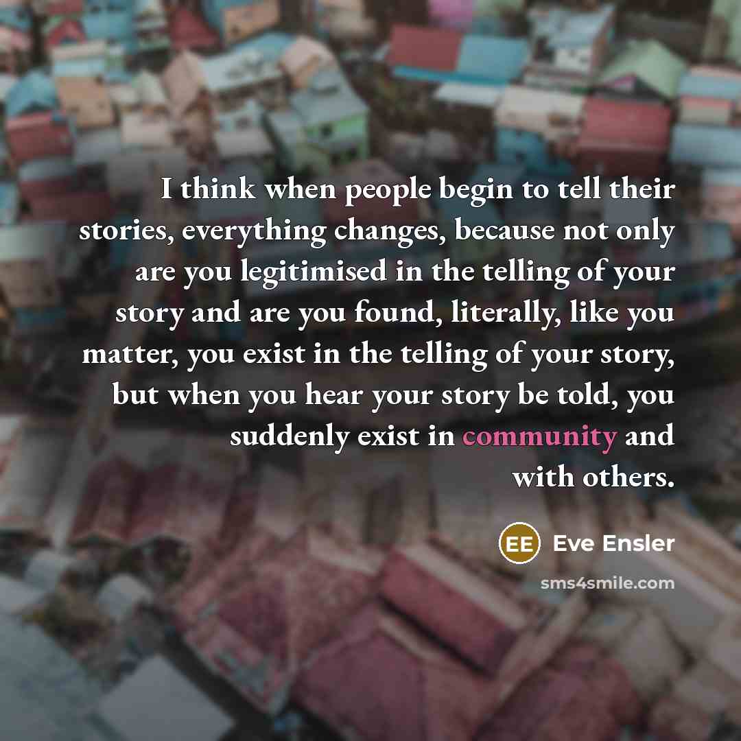 “I think when people begin to tell their stories, everything…” quote by Eve Ensler
